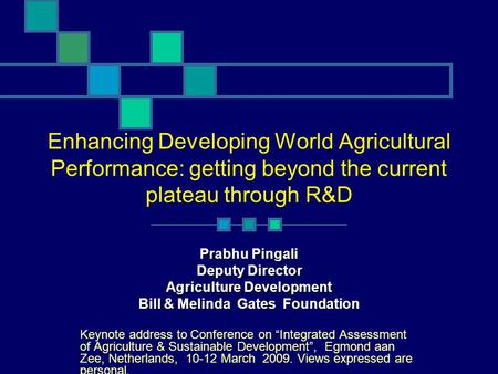 Enhancing Developing World Agricultural Performance: getting beyond the current plateau through R&D Prabhu Pingali Deputy Director Agriculture Development.