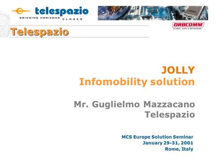 Telespazio JOLLY Infomobility solution Mr. Guglielmo Mazzacano Telespazio MCS Europe Solution Seminar January 29-31, 2001 Rome, Italy.