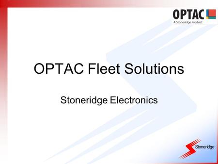 OPTAC Fleet Solutions Stoneridge Electronics. OPTAC Range  Viewer. Aimed at small fleets and owner-drivers, it allows you to download, store and view.