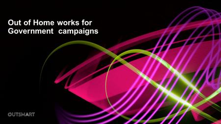 Out of Home works for Government campaigns. Out of Home is the preferred comms channel for many government initiatives £5.2m EE £4.1m£1.7m£1.2m £800k.