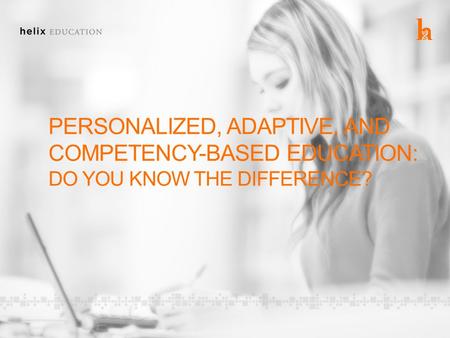 PERSONALIZED, ADAPTIVE, AND COMPETENCY-BASED EDUCATION: DO YOU KNOW THE DIFFERENCE?