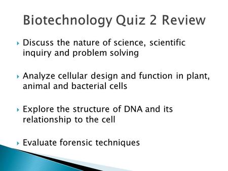  Discuss the nature of science, scientific inquiry and problem solving  Analyze cellular design and function in plant, animal and bacterial cells  Explore.