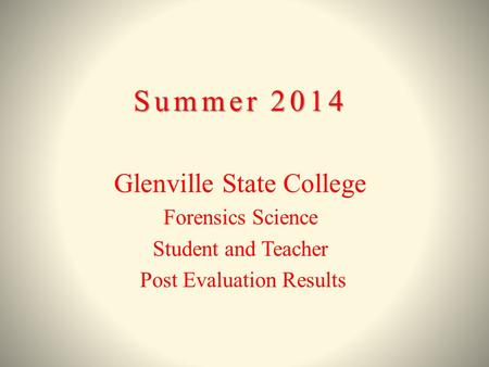 Summer 2014 Glenville State College Forensics Science Student and Teacher Post Evaluation Results.