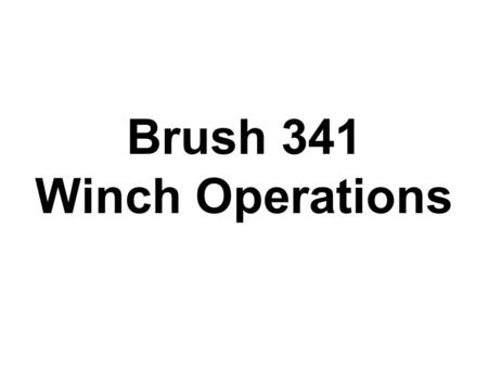 Brush 341 Winch Operations. B341 PTO Winch The winch on B341is very different from the electric winches on B342. This winch is driven by a PTO off the.