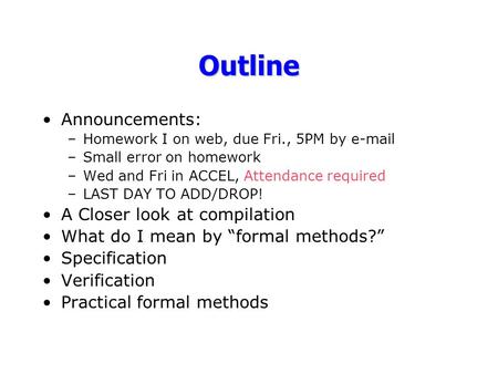 Outline Announcements: –Homework I on web, due Fri., 5PM by e-mail –Small error on homework –Wed and Fri in ACCEL, Attendance required –LAST DAY TO ADD/DROP!