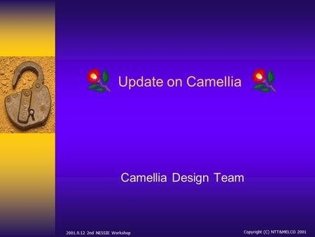 2001.9.12 2nd NESSIE Workshop Copyright (C) NTT&MELCO 2001 Update on Camellia Camellia Design Team.