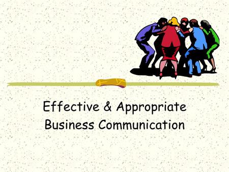 Effective & Appropriate Business Communication. What is Communication? The exchange of information between sender and receiver. Without a sender and a.