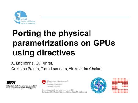 Porting the physical parametrizations on GPUs using directives X. Lapillonne, O. Fuhrer, Cristiano Padrin, Piero Lanucara, Alessandro Cheloni Eidgenössisches.