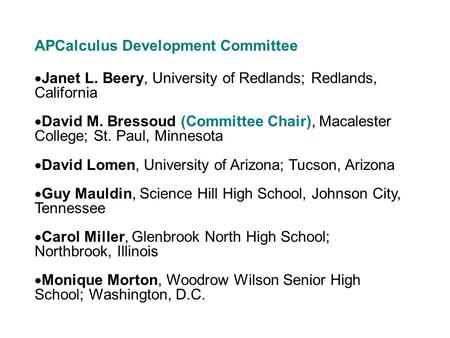 APCalculus Development Committee  Janet L. Beery, University of Redlands; Redlands, California  David M. Bressoud (Committee Chair), Macalester College;