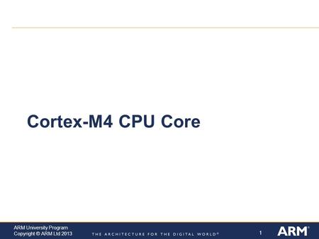 1 ARM University Program Copyright © ARM Ltd 2013 Cortex-M4 CPU Core.