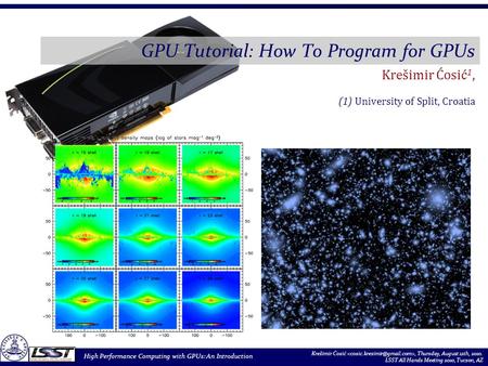 High Performance Computing with GPUs: An Introduction Krešimir Ćosić, Thursday, August 12th, 2010. LSST All Hands Meeting 2010, Tucson, AZ GPU Tutorial: