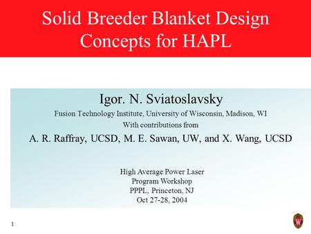 1 Solid Breeder Blanket Design Concepts for HAPL Igor. N. Sviatoslavsky Fusion Technology Institute, University of Wisconsin, Madison, WI With contributions.