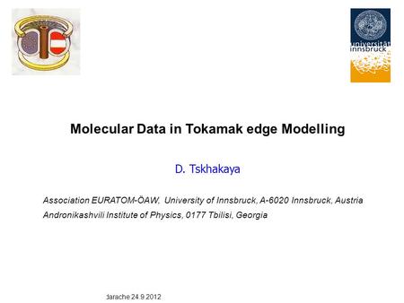 D. Tskhakaya ADAC meeting, Cadarache 24.9.2012 1/16 Molecular Data in Tokamak edge Modelling D. Tskhakaya Association EURATOM-ÖAW, University of Innsbruck,