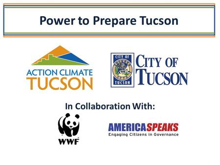 Power to Prepare Tucson In Collaboration With:. Gregg Garfin, The University of Arizona Climate Variability and Change: Projections for the Southwest,