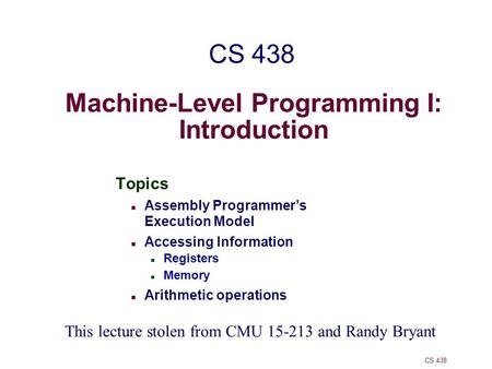 Machine-Level Programming I: Introduction Topics Assembly Programmer’s Execution Model Accessing Information Registers Memory Arithmetic operations CS.