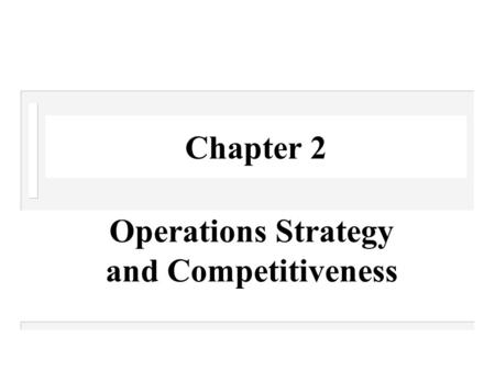 Chapter 2 Operations Strategy and Competitiveness.