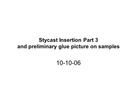 Stycast Insertion Part 3 and preliminary glue picture on samples 10-10-06.