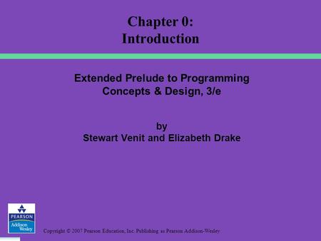 Copyright © 2007 Pearson Education, Inc. Publishing as Pearson Addison-Wesley Extended Prelude to Programming Concepts & Design, 3/e by Stewart Venit and.