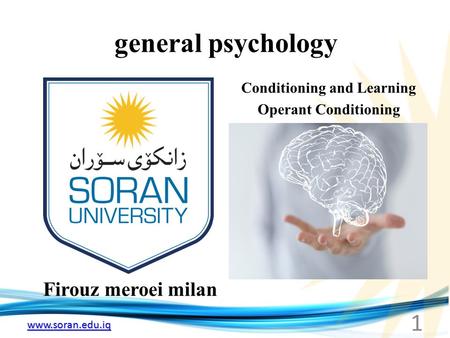 Www.soran.edu.iq general psychology Firouz meroei milan Conditioning and Learning Operant Conditioning 1.