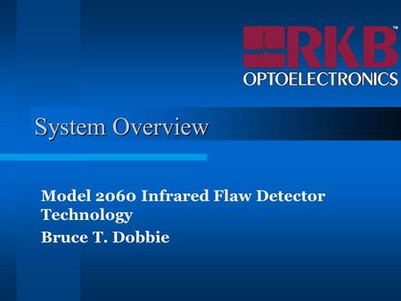 System Overview Model 2060 Infrared Flaw Detector Technology Bruce T. Dobbie.