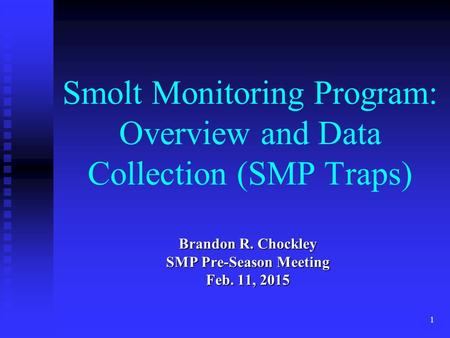 Smolt Monitoring Program: Overview and Data Collection (SMP Traps) Brandon R. Chockley SMP Pre-Season Meeting Feb. 11, 2015 1.