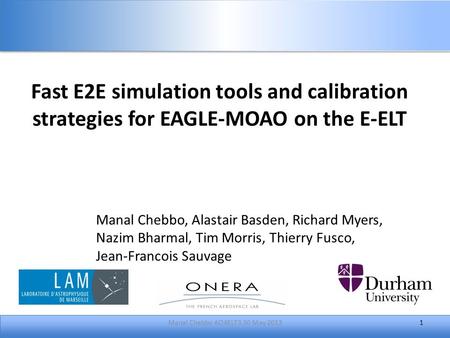 1 Manal Chebbo, Alastair Basden, Richard Myers, Nazim Bharmal, Tim Morris, Thierry Fusco, Jean-Francois Sauvage Fast E2E simulation tools and calibration.