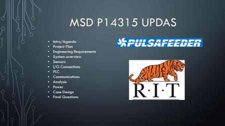 MSD P14315 UPDAS Intro/Agenda Project Plan Engineering Requirements System overview Sensors I/O Connections PLC Communications Analysis Power Case Design.