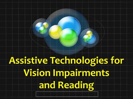 Assistive Technologies for Vision Impairments and Reading.