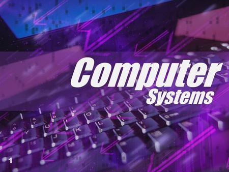 1 Computer Systems. A computer is...  A purely digital device  Definition: Digital is a type of electronic signal that is processed, sent and stored.