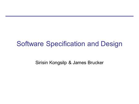 Software Specification and Design Sirisin Kongsilp & James Brucker.