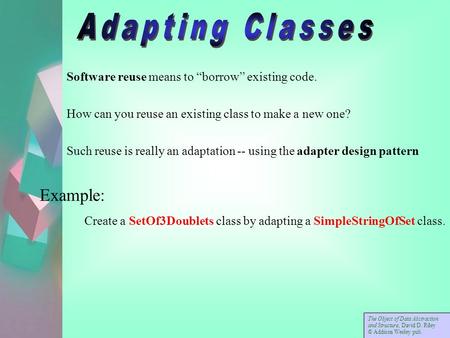 Software reuse means to “borrow” existing code. How can you reuse an existing class to make a new one? Such reuse is really an adaptation -- using the.