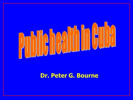 Dr. Peter G. Bourne. UNIVERSAL FREE ACCESSIBLE CUBAN HEALTH SYSTEM.