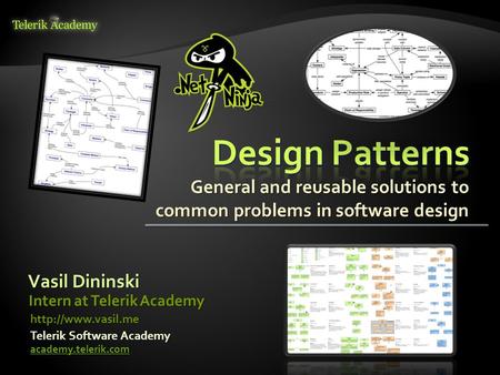 General and reusable solutions to common problems in software design Vasil Dininski Telerik Software Academy academy.telerik.com Intern at Telerik Academy.