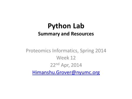 Python Lab Summary and Resources Proteomics Informatics, Spring 2014 Week 12 22 nd Apr, 2014