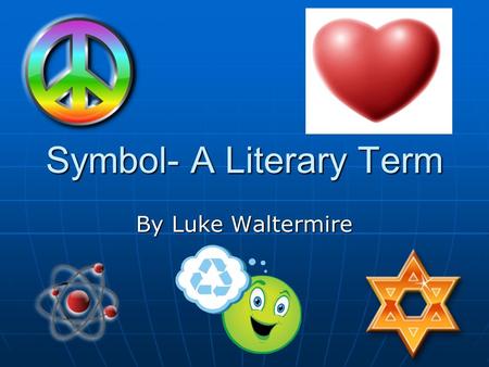 Symbol- A Literary Term By Luke Waltermire. What is symbol? Symbol is something concrete (something that you can touch, taste, hear, or smell) that stands.