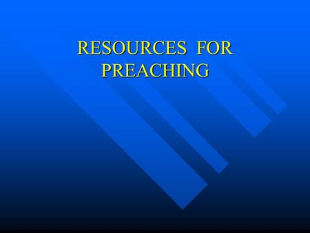 RESOURCES FOR PREACHING. 1. THE BIBLE Reading, Reflecting, Jotting.