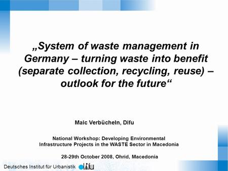 Deutsches Institut für Urbanistik „System of waste management in Germany – turning waste into benefit (separate collection, recycling, reuse) – outlook.