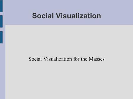 Social Visualization Social Visualization for the Masses.