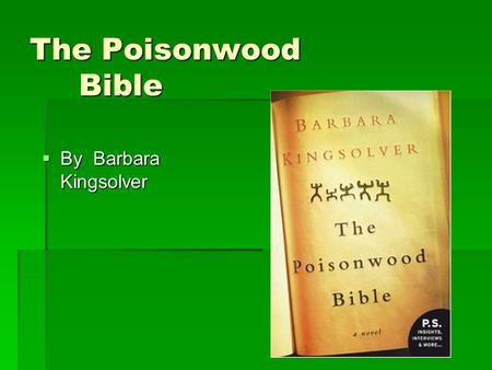 The Poisonwood Bible  By Barbara Kingsolver. Author Background  Born in 1955 in Annapolis, Maryland but grew up in rural Kentucky  Lived in the Congo.