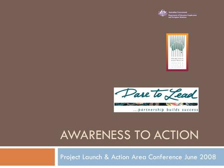 AWARENESS TO ACTION Project Launch & Action Area Conference June 2008.