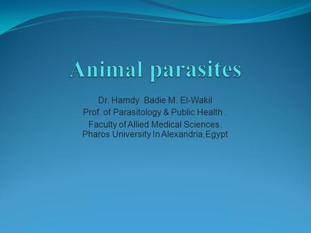 Animal parasites Dr. Hamdy Badie M. El-Wakil