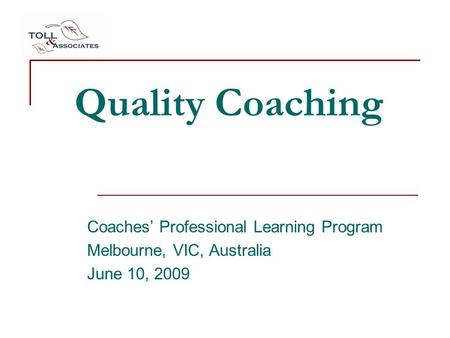 Quality Coaching Coaches’ Professional Learning Program Melbourne, VIC, Australia June 10, 2009.