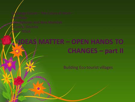 IDEAS MATTER – OPEN HANDS TO CHANGES – part II Building Eco tourist villages Challange Future – The Future of Work – Semifinals Sašo Balkovec and Nina.