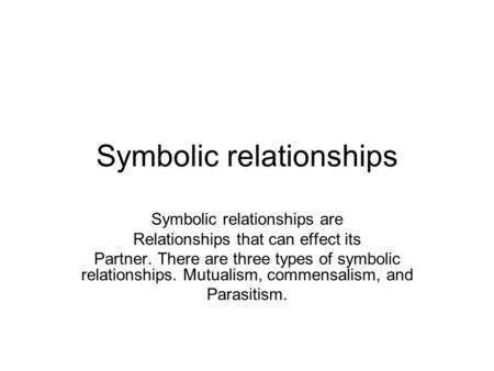 Symbolic relationships Symbolic relationships are Relationships that can effect its Partner. There are three types of symbolic relationships. Mutualism,