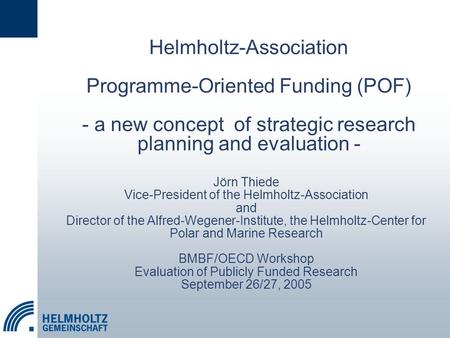 Helmholtz-Association Programme-Oriented Funding (POF) - a new concept of strategic research planning and evaluation - Jörn Thiede Vice-President of the.