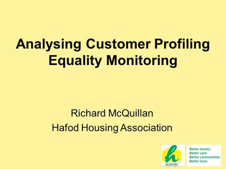 Analysing Customer Profiling Equality Monitoring Richard McQuillan Hafod Housing Association.