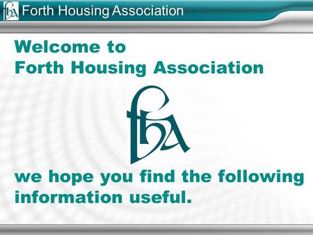 Forth Housing Association Welcome to Forth Housing Association we hope you find the following information useful.