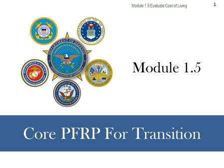 1 Module 1.5 Evaluate Cost of Living Core PFRP For Transition Module 1.5.