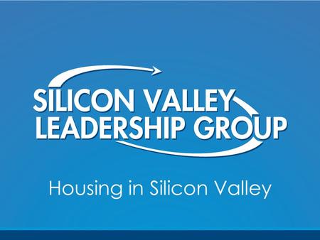 Housing in Silicon Valley. Overview 1.What is Silicon Valley? 2.Why is the business community engaged in housing? 3.What have we done? 4.What’s on the.