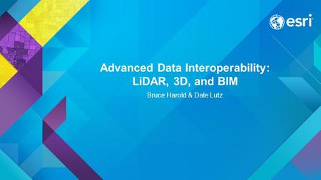 Advanced Data Interoperability: LiDAR, 3D, and BIM Bruce Harold & Dale Lutz.